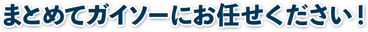 まとめてガイソーにお任せください